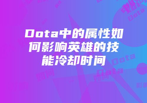 Dota中的属性如何影响英雄的技能冷却时间