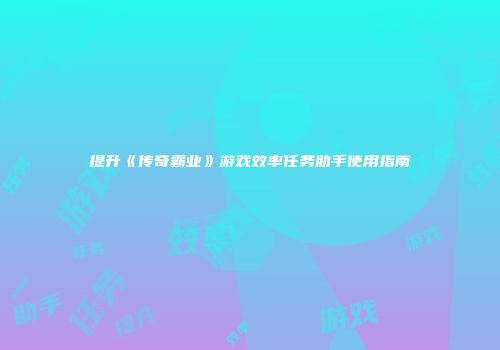 提升《传奇霸业》游戏效率任务助手使用指南