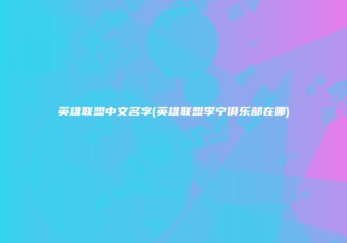 英雄联盟中文名字(英雄联盟李宁俱乐部在哪)