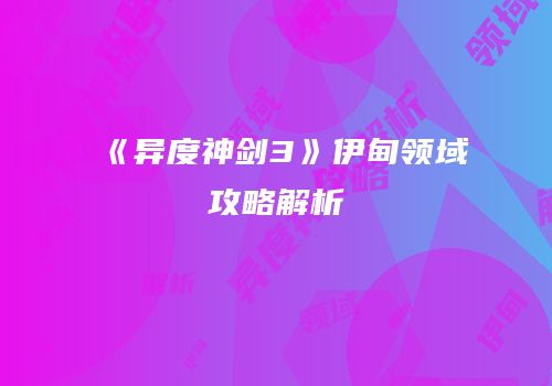 《异度神剑3》伊甸领域攻略解析