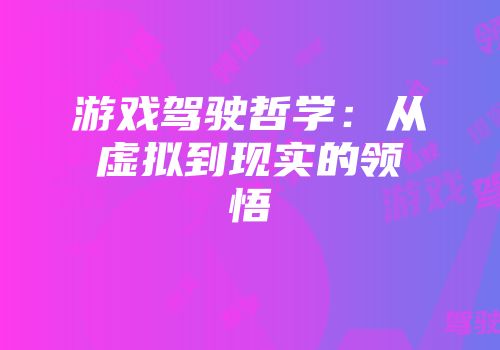 游戏驾驶哲学：从虚拟到现实的领悟