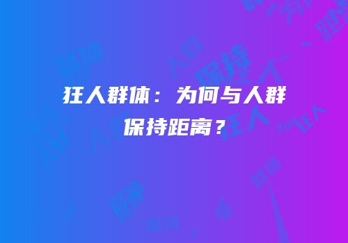 狂人群体：为何与人群保持距离？