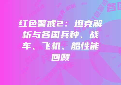 红色警戒2：坦克解析与各国兵种、战车、飞机、船性能回顾