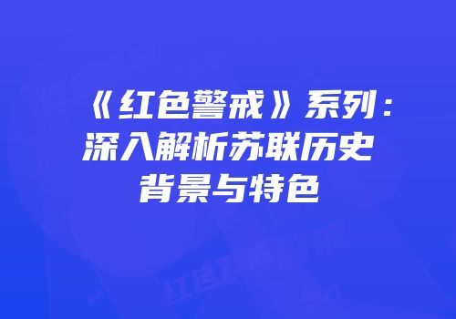 《红色警戒》系列：深入解析苏联历史背景与特色