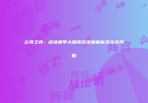 云顶之弈：战地机甲大嘴阵容深度解析及实战攻略