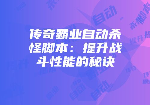 传奇霸业自动杀怪脚本：提升战斗性能的秘诀