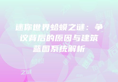 迷你世界蛤蟆之谜：争议背后的原因与建筑蓝图系统解析