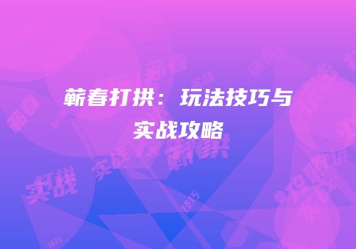 蕲春打拱：玩法技巧与实战攻略
