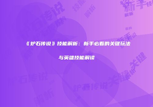《炉石传说》技能解析：新手必看的关键玩法与英雄技能解读