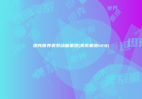 坦克世界美系动画重坦(美系重坦t29)