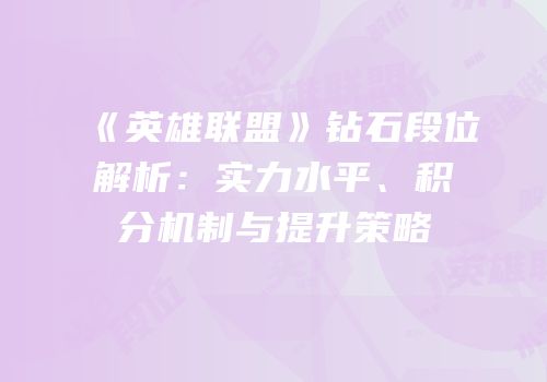 《英雄联盟》钻石段位解析：实力水平、积分机制与提升策略