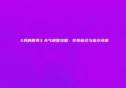 《我的世界》天气调整攻略：作弊模式与指令详解