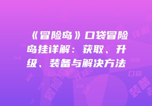 《冒险岛》口袋冒险岛挂详解：获取、升级、装备与解决方法