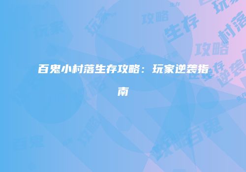 百鬼小村落生存攻略：玩家逆袭指南