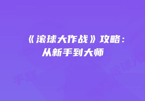 《滚球大作战》攻略：从新手到大师