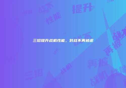 三招提升战机性能，对战不再被虐