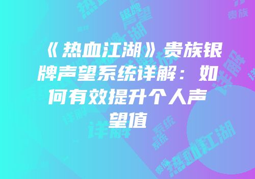 《热血江湖》贵族银牌声望系统详解：如何有效提升个人声望值