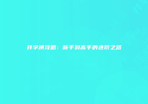 井字棋攻略：新手到高手的进阶之路