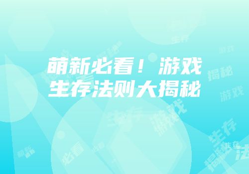 萌新必看！游戏生存法则大揭秘