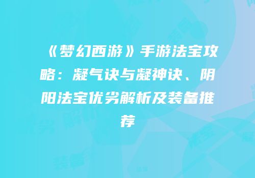 《梦幻西游》手游法宝攻略：凝气诀与凝神诀、阴阳法宝优劣解析及装备推荐