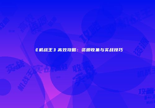 《机战王》高效攻略：资源收集与实战技巧