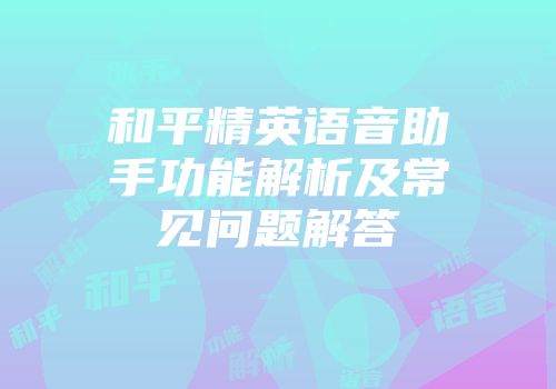 和平精英语音助手功能解析及常见问题解答