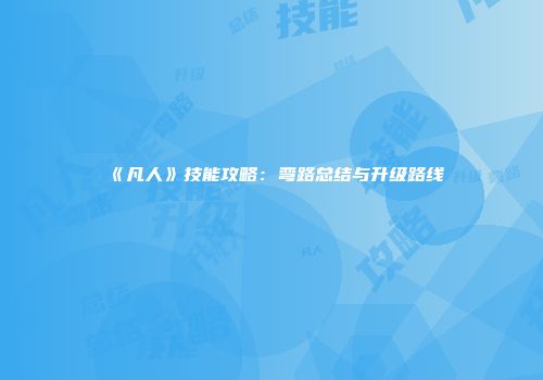 《凡人》技能攻略：弯路总结与升级路线