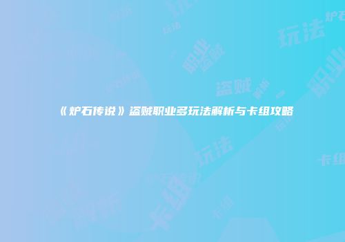 《炉石传说》盗贼职业多玩法解析与卡组攻略