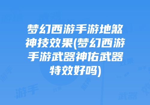 梦幻西游手游地煞神技效果(梦幻西游手游武器神佑武器特效好吗)