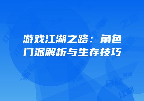 游戏江湖之路：角色门派解析与生存技巧