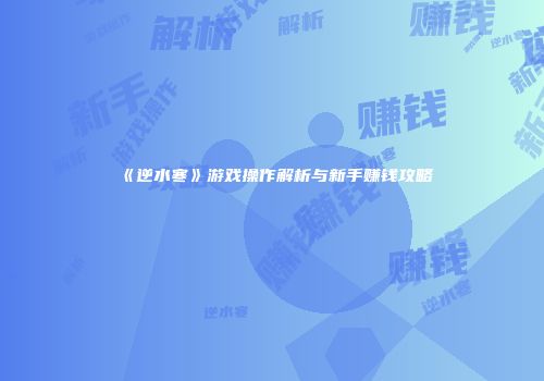 《逆水寒》游戏操作解析与新手赚钱攻略