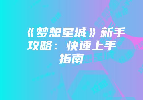 《梦想星城》新手攻略：快速上手指南
