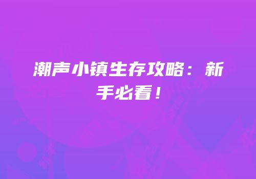 潮声小镇生存攻略：新手必看！