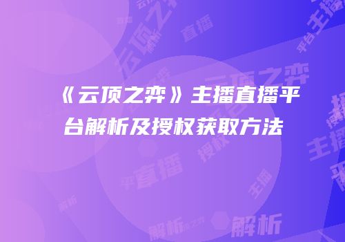 《云顶之弈》主播直播平台解析及授权获取方法