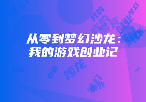 从零到梦幻沙龙：我的游戏创业记