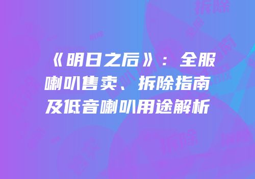 《明日之后》：全服喇叭售卖、拆除指南及低音喇叭用途解析