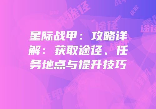 星际战甲：攻略详解：获取途径、任务地点与提升技巧