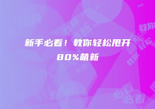 新手必看！教你轻松甩开80%萌新