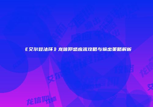 《艾尔登法环》龙信仰感应流攻略与输出策略解析