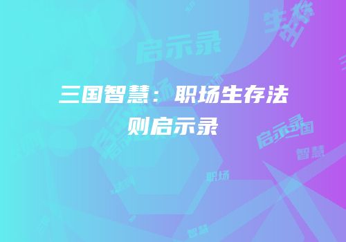 三国智慧：职场生存法则启示录