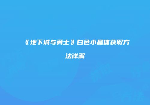 《地下城与勇士》白色小晶体获取方法详解