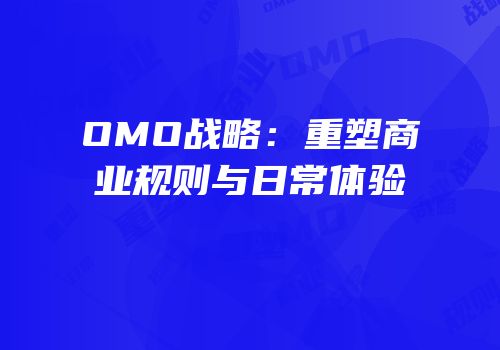 OMO战略：重塑商业规则与日常体验
