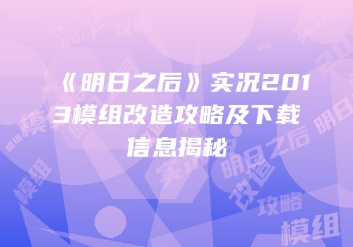 《明日之后》实况2013模组改造攻略及下载信息揭秘