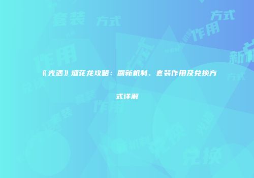 《光遇》烟花龙攻略：刷新机制、套装作用及兑换方式详解