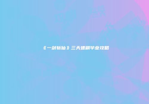 《一剑斩仙》三天速刷毕业攻略