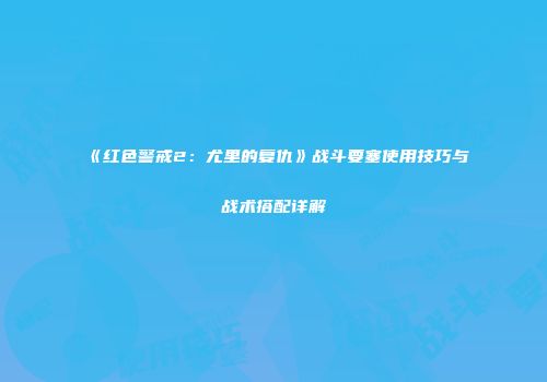 《红色警戒2：尤里的复仇》战斗要塞使用技巧与战术搭配详解