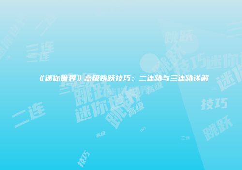 《迷你世界》高级跳跃技巧：二连跳与三连跳详解