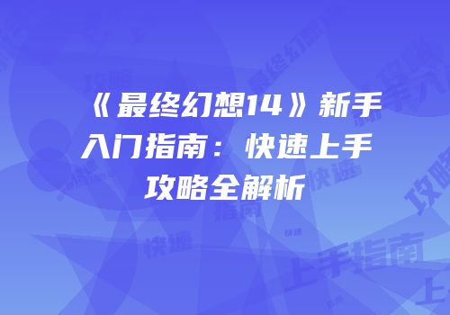 《最终幻想14》新手入门指南：快速上手攻略全解析