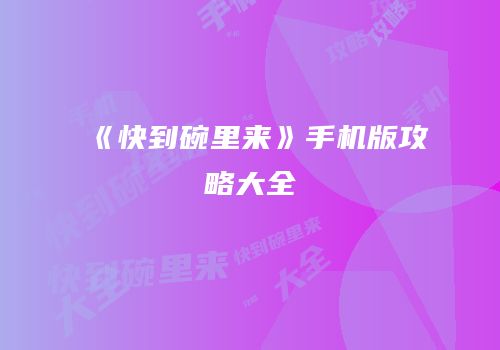 《快到碗里来》手机版攻略大全