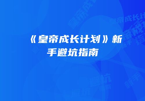 《皇帝成长计划》新手避坑指南